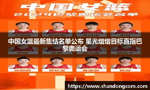 中国女篮最新集结名单公布 星光熠熠目标直指巴黎奥运会