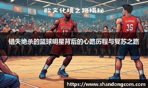 错失绝杀的篮球明星背后的心路历程与复苏之路