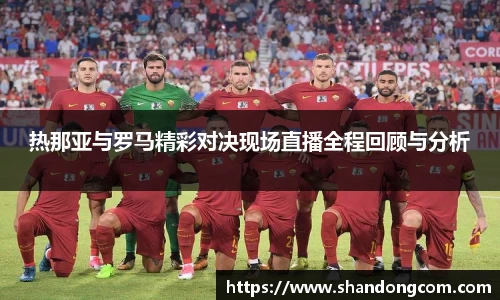 热那亚与罗马精彩对决现场直播全程回顾与分析